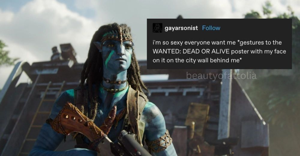 Image of Jake from Avatar: the Way of Water. This is when he and the Omatikaya warriors attack the supply train at the beginning of the movie. He's holding his gun and decked out in war paint, looking GOOD! There's a text post next to him that reads "I'm so sexy everyone want me *gestures to the Wanted: Dead or Alive post with my face on it on the city wall behind me*"