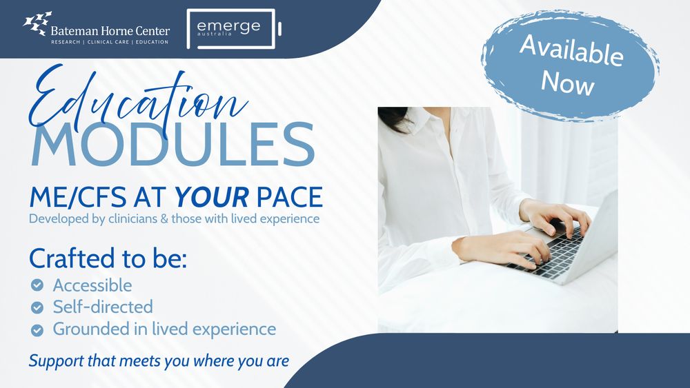 Promotional image for Education Modules for ME/CFS, with the headline 'Education MODULES' in bold, followed by 'ME/CFS AT YOUR PACE'. The image highlights that the modules are developed by clinicians and people with lived experience, designed to be accessible, self-directed, and grounded in lived experience. A person is shown typing on a laptop. The text 'Support that meets you where you are' is featured at the bottom, with the Bateman Horne Center and Emerge Australia logos displayed.