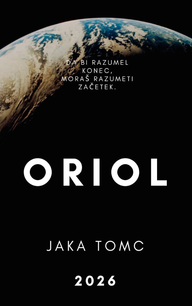 Naslovnica nove knjiga Jake Tomca - Oriol. Na njej je Zemlja in napis "Da bi razumel konec, moraš razumeti začetek." Izide leta 2026.
