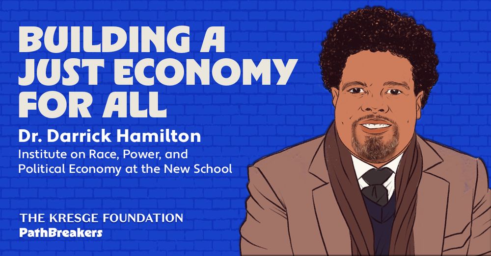 Building a Just Economy for All
Dr. Darrick Hamilton
Institute on Race, Power, and Political Economy at the New School