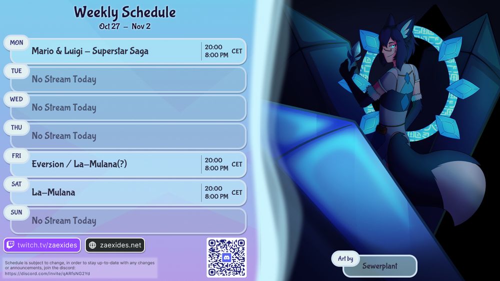Weekly schedule for Oct 27 to Nov 2.
Monday: Mario & Luigi - Superstar Saga at 20:00 (8:00 PM) CET
Friday: Eversion / La-Mulana(?) at 20:00 (8:00 PM) CET
Saturday: La-Mulana at 20:00 (8:00 PM) CET

Schedule is subject to change, join the discord to stay up-to-date: https://discord.com/invite/qARfsNG2Yd

Provided art is of Zae in a dark environment with large ice crystals. His back is towards the viewer and he's looking over his shoulder with a smirk, his eyes glowing icy blue while holding up an ice crystal. Behind him is a bright blue ring with runes and six crystals, three on each side like wings. The art is credited to Sewerplant.