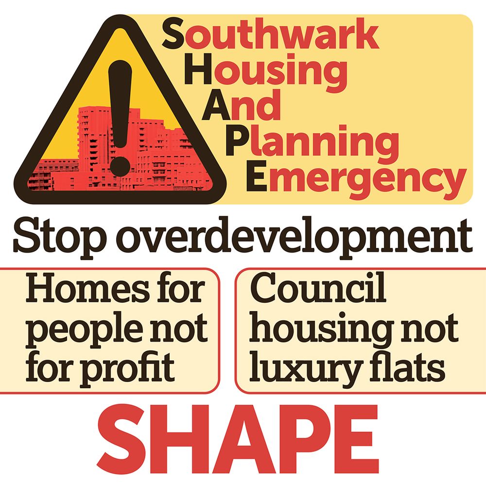 Yellow warning sign containing a black exclamation mark overlying a red high-rise development. To the right is the acronym SHAPE - Southwark Housing and Planning Emergency. Below this are three slogans: Stop overdevelopment; Homes for people not for profit; Council housing not luxury flats. 