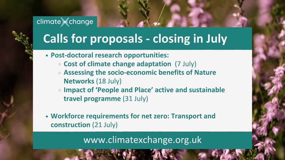 ClimateXChange calls for proposals closing in July. Post-doctoral research opportunities: Cost of climate change adaptation  (7 July); Assessing the socio-economic benefits of Nature Networks (18 July); Impact of ‘People and Place’ active and sustainable travel programme (31 July).
Workforce requirements for net zero: Transport and construction (21 July) www.climatexchange.org.uk
