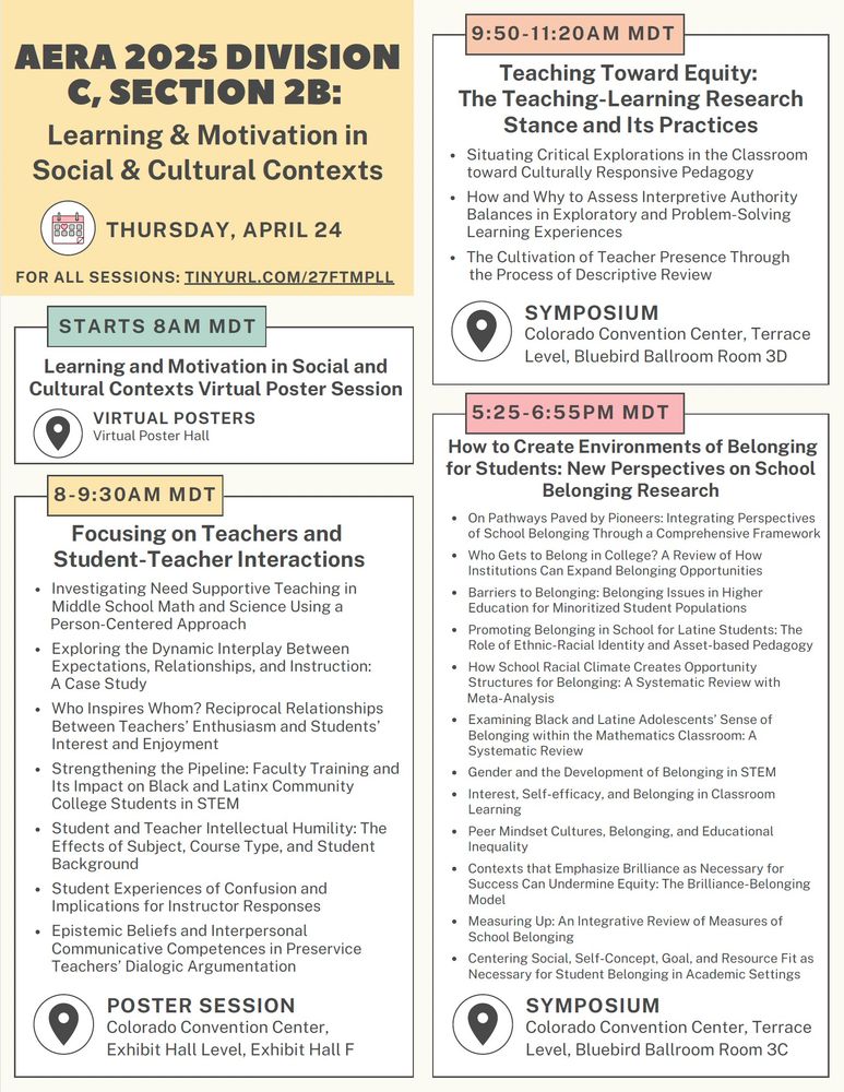 List of Thursday, April, 24th presentations for AERA Division C, Section 2b: Learning and motivation in social and cultural contexts. URL given to see all talks, but here is a snapshot:
Poster Session on Focusing on Teachers and Student-Teacher Interactions. Talk titles include (1) Investigating Need Supportive Teaching in Middle School Math and Science Using a Person-Centered Approach (2) Exploring the Dynamic Interplay Between Expectations, Relationships, and Instruction: A Case Study (3) Who Inspires Whom? Reciprocal Relationships Between Teachers’ Enthusiasm and Students’ Interest and Enjoyment (4) Strengthening the Pipeline: Faculty Training and Its Impact on Black and Latinx Community College Students in STEM (5) Student and teacher intellectual humility: The effects of subject, course type, and student background (6) Student Experiences of Confusion and Implications for Instructor Responses (7) Epistemic beliefs and interpersonal communicative competences in preservice teachers’ dialogic argumentation

Symposium called "Teaching toward equity: The teaching-learning research stance and its practices".  Talks include (1) Situating Critical Explorations in the Classroom toward Culturally Responsive Pedagogy (2) How and Why to Assess Interpretive Authority Balances in Exploratory and Problem-Solving Learning Experiences (3) The Cultivation of Teacher Presence Through the Process of Descriptive Review

EdTalk Symposium on "How to Create Environments of Belonging for Students: New Perspectives on School Belonging Research" with several talk titles listed