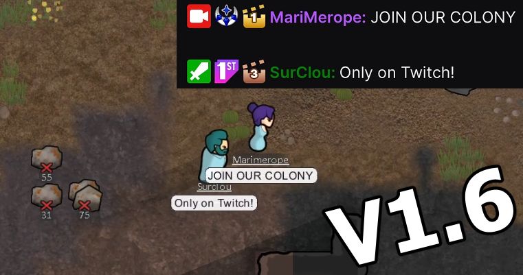 Picture of Mari and Clou as pawns in rimworld, with speech bubbles linked to twitch chat, as a promotional image for the upcoming 1.6 unstable community colony stream

MariMerope: JOIN OUR COLONY
SurClou: Only on Twitch!