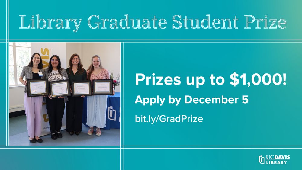 Photo of the four 2024-25 Library Graduate Prize winners holding award certificates on teal blue watercolor background with white text that reads Library Graduate Student Prize, Prizes up to $1,000!, Apply by December 5, bit.ly/GradPrize, UC Davis Library logo.