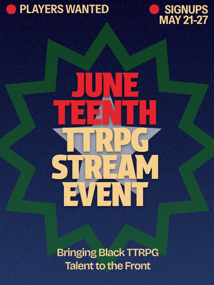 Juneteenth TTRPG Stream Event, Bringing Black TTRPG Talent to the Front. Players Wanted. Players Wanted May 21st - 27th. A solid blue background with a green starburst outlining a white star.