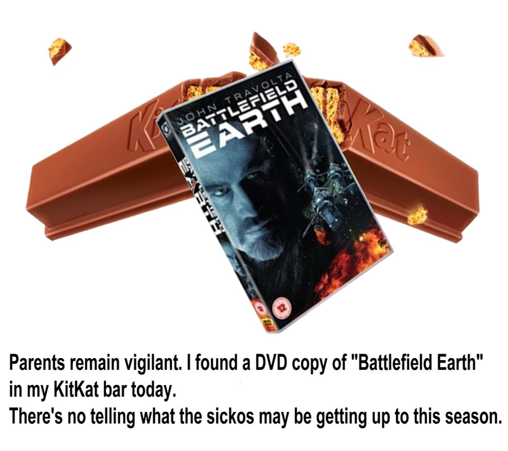 Caption reads:
"Parents remain vigilant. I found a DVD copy of "Battlefield Earth" in my KitKat bar today. There's no telling what the sickos may be getting up to this season."