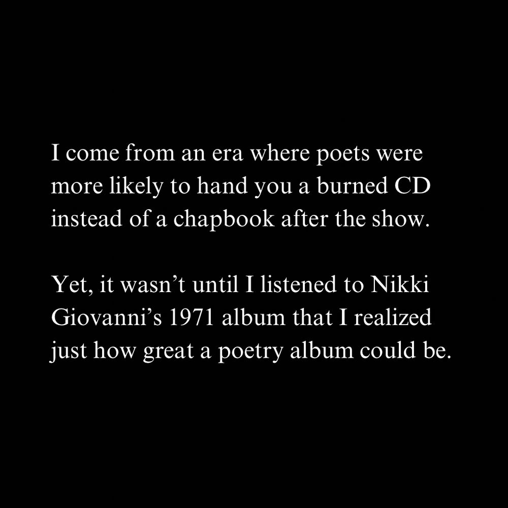 I come from an era where poets were more likely to hand you a burned CD instead of a chapbook after the show.
Yet, it wasn't until I listened to Nikki Giovanni's 1971 album that I realized just how great a poetry album could be.