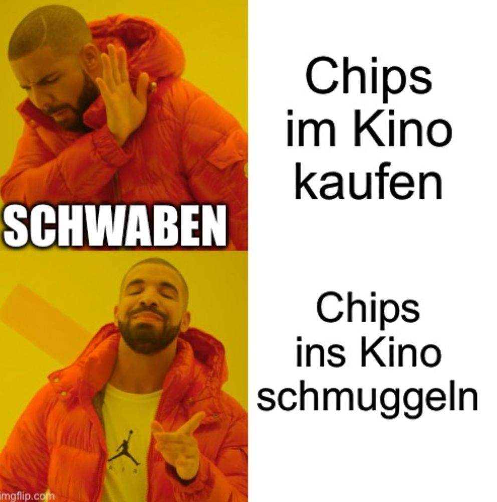 Meme-Format (das "Drake Meme"), das hier mit dem Wort "SCHWABEN" angepasst wurde. Es spielt humorvoll auf die als sparsam bekannten Schwaben an.

Das Meme besteht aus zwei Panels:
- Im oberen Panel zeigt die Person eine ablehnende Geste gegenüber "Chips im Kino kaufen"
- Im unteren Panel zeigt dieselbe Person eine zustimmende, zufriedene Geste gegenüber "Chips ins Kino schmuggeln"

Der gelbe Hintergrund und die orangefarbene Jacke der Person sind die charakteristischen visuellen Elemente dieses Meme-Formats.​​​​​​​​​​​​​​​​
