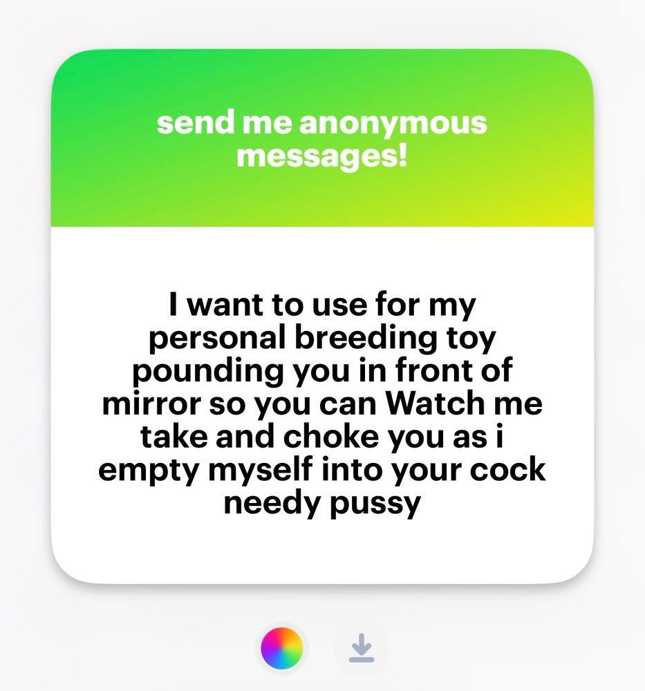 question from NGL: “i want to use for my personal breeding toy pounding you in front of mirror so you can watch me take and choke you as i empty myself into your cock needy pussy”