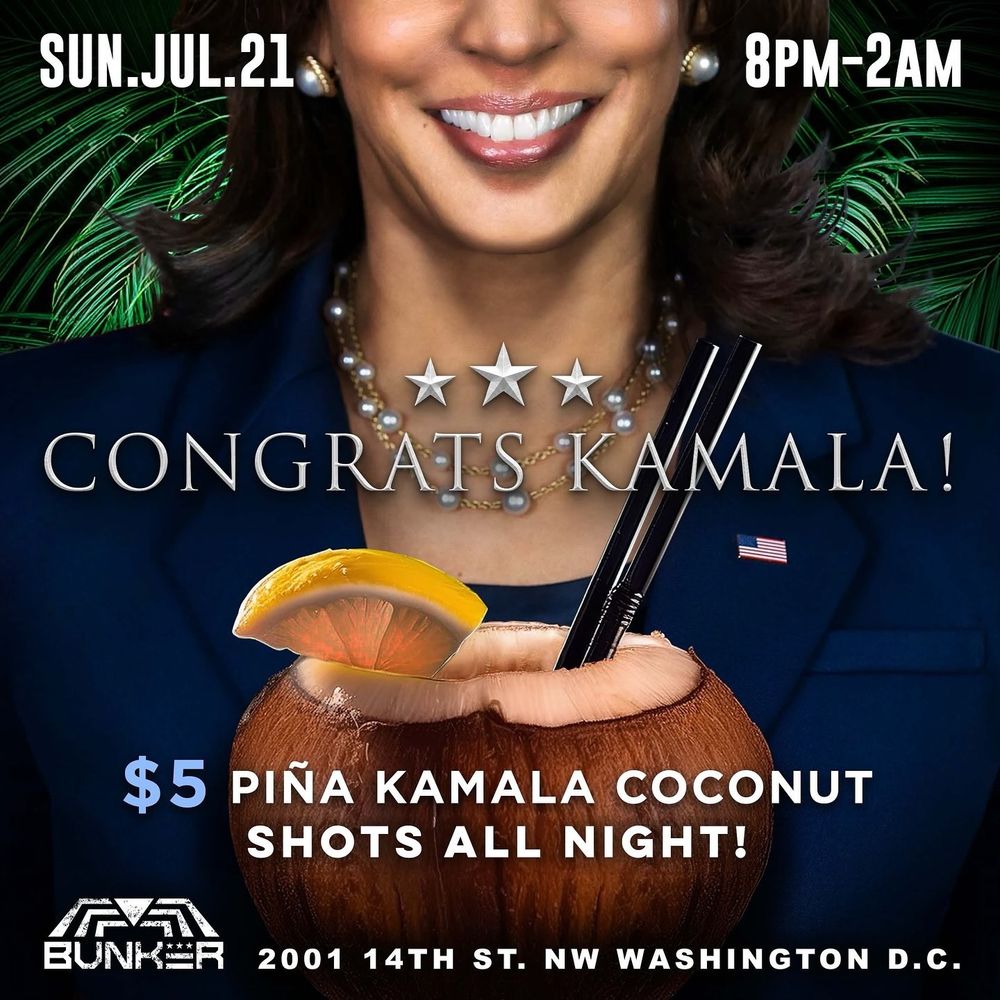 A flyer from the DC bar, Bunker, at 14th and U, with an image of Kamala from the nose down, smiling in front of a hastily photoshopped coconut drink with straws and a lemon coming out. The ad says "CONGRATS KAMALA, 5$ pina Kamala Coconut Shots All Night!"