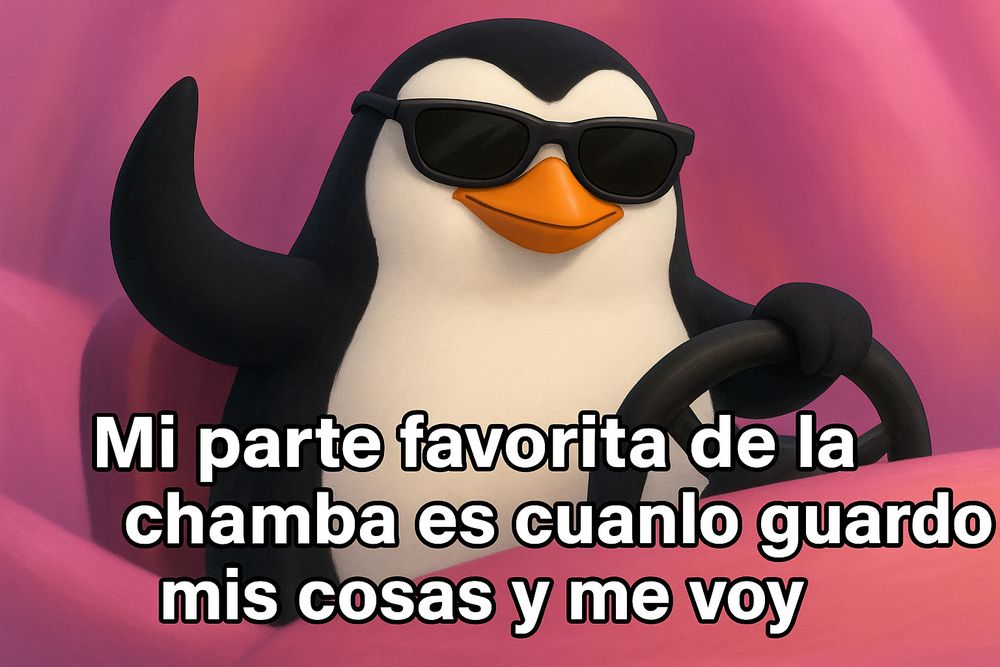 Pingüino con gafas de sol manejando un volante, con cara de "ya acabé por hoy" y fondo rosa. Texto: "Mi parte favorita de la chamba es cuando guardo mis cosas y me voy". El pingüino tiene más flow saliendo del trabajo que el jefe entrando.