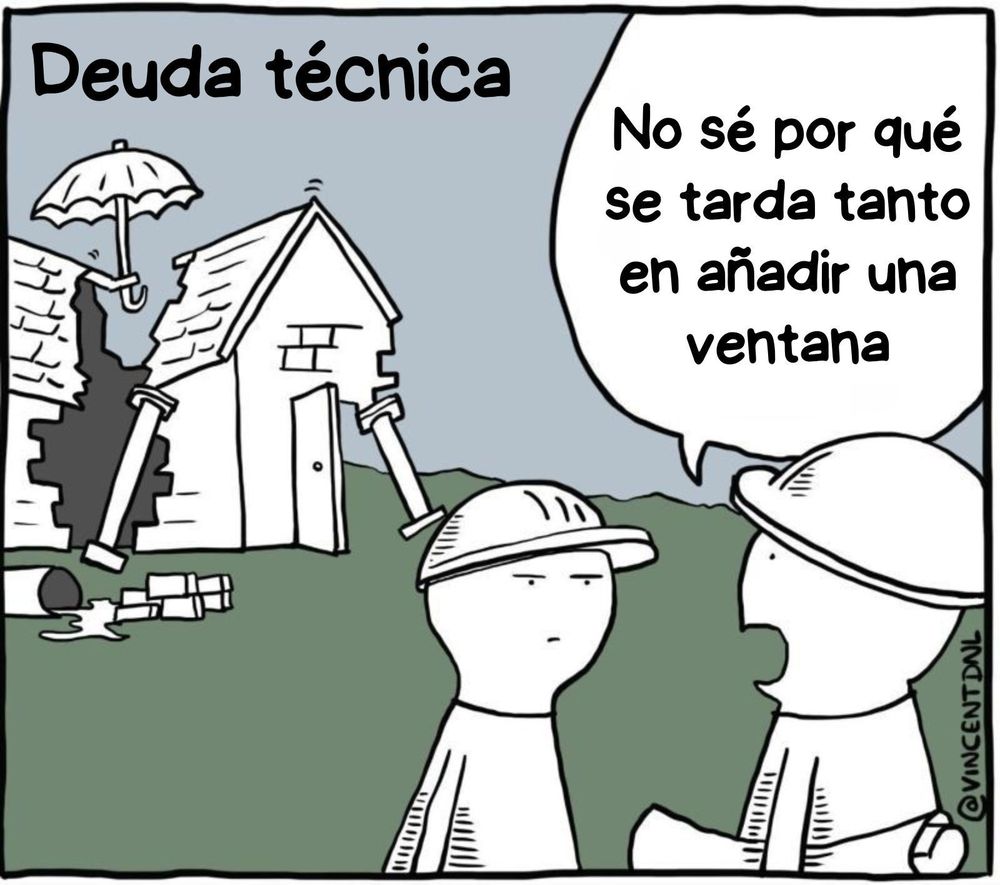 Un cómic que muestra dos personas con casco de obra frente a una casa improvisada y llena de remiendos. En la parte superior se lee “Deuda técnica”. Uno de ellos comenta: “No sé por qué se tarda tanto en añadir una ventana”. Hay elementos fuera de lugar, como un paraguas en el tejado, que refuerzan la idea de una construcción inestable.