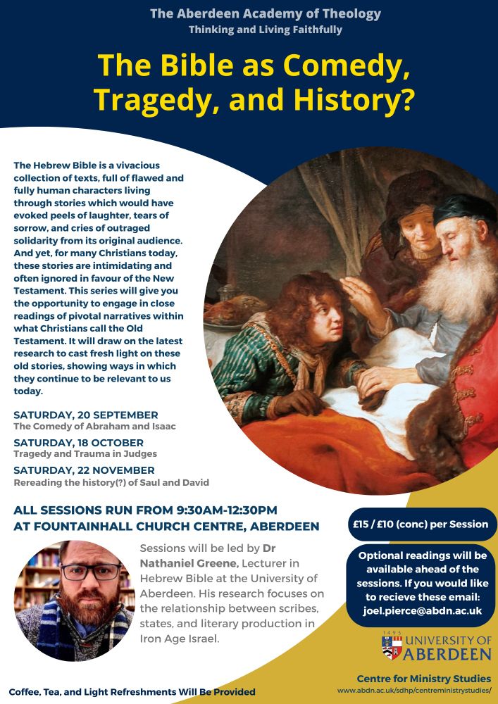 Announcement for Aberdeen Academy of Theology sessions on the Bible as Comedy, Tragedy, and History hosted by Dr Nathaniel Greene which will take place in person on 20 September, 18 October, and 22 November at Fountainhall Church Centre in Aberdeen. Email joel.pierce@abdn.ac.uk for more information. 
