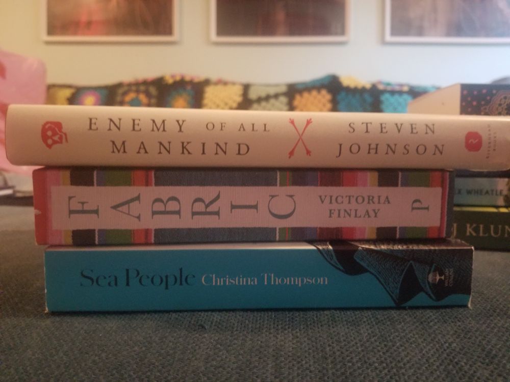 More books. Enemy of all Mankind by Steven Johnson,  Fabric by Victoria Findlay and Sea People by Christina Thompson. 