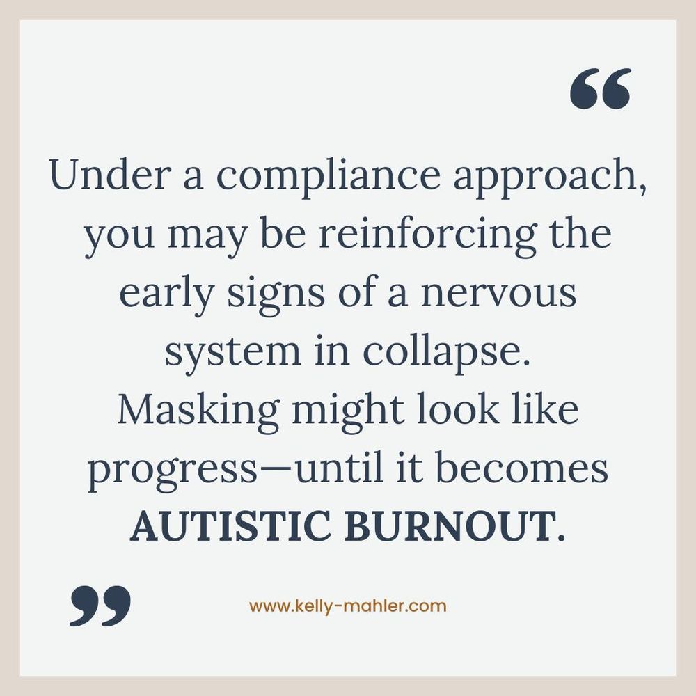 Brown and white tile with words that read “Under a compliance approach, you may be reinforcing the early signs of a nervous system in collapse. Masking might look like progress- until it becomes AUTISTIC BURNOUT.