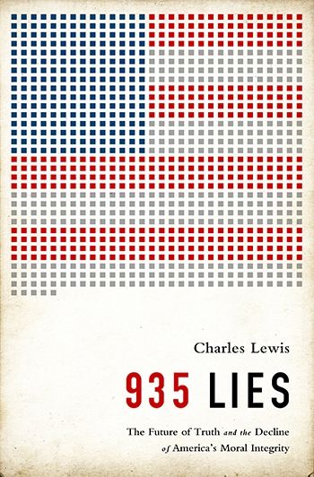 Cover for Charles Lewis’s book, 935 Lies. Charles Lewis stated "Our report found that in the two years after the terrorist attacks of September 11, 2001, President George W. Bush and seven of his administration’s top officials made at least 935 false statements about the national security threat posed by Iraq." https://billmoyers.com/2014/06/27/the-lies-we-believed-and-still-believe-about-iraq/