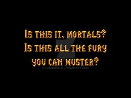 "is this it mortals? is this all the fury you can muster?" - Illidian Stormrage