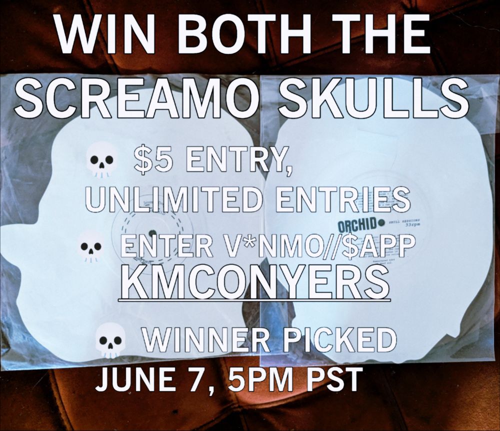 WIN BOTH THE SCREAMO SKULLS 

$5 ENTRY, UNLIMITED ENTRIES
ENTER V*NMO//$APP KMCONYERS
WINNER PICKED JUNE 7, 5PM PST