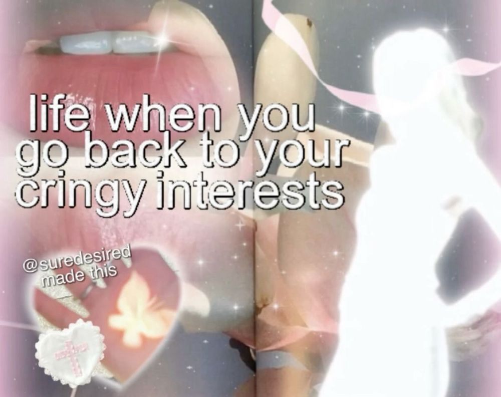 life when u go back to ur cringy interests
