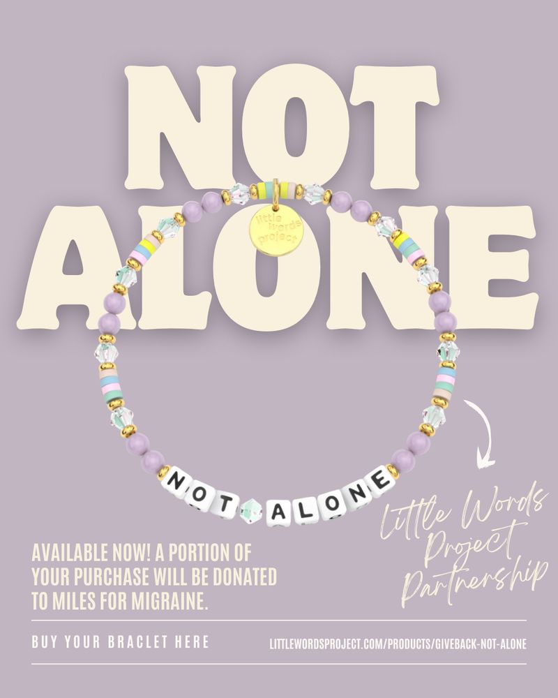 Image: Bead Friendship Style Bracelet including "lilac garden"  bead pattern and block lettering "NOT ALONE" 

Text: Not Alone, Little Words Project Partnership. 

Available Now! A portion of your purchase will be donated to Miles for Migraine

Purchase Here: https://www.littlewordsproject.com/products/giveback-not-alone