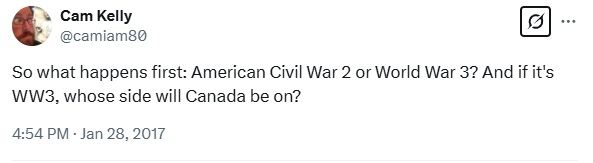 Posted by @camiam80 (me): So what happens first: American Civil War 2 or World War 3? And if it's WW3, whose side will Canada be on? 

Timestamp: 4:54pm - January 28/2017