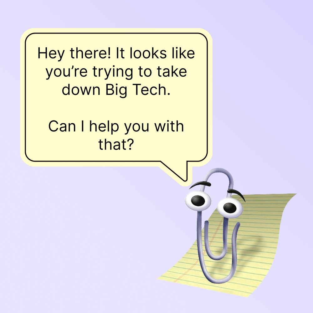 Clippy saying "Hey there! It looks like you're trying to take down Big Tech. Can I help you with that?"