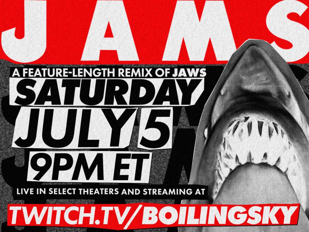 JAMS the feature-length remix of JAWS premieres on Saturday, July 5 at 9pm eastern in select theaters and at twitch.tv/boilingsky