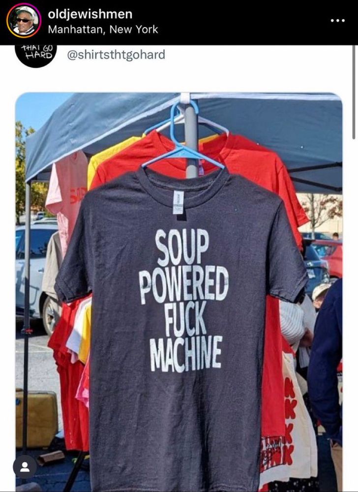 A T-shirt that reads SOUP POWERED FUCK MACHINE 