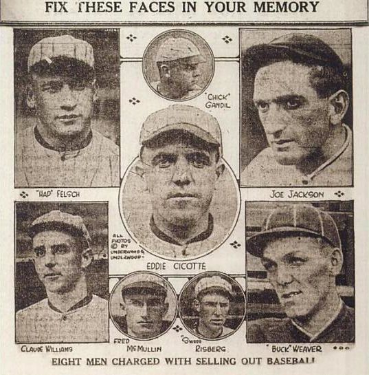 The eight players who became known as the 1919 Black Sox:  Happy Felsch, Lefty Williams, Chick Gandil, Eddie Cicotte, Fred. McMullin, Swede Risberg, Buck Weaver and Shoeless Joe Jackson