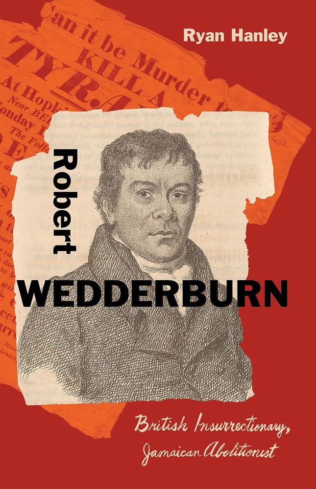 Photo of the cover of a book, it is red, with an engraving of the head and shoulders of a man in the centre. Author: Ryan Hanley. Title: Robert Wedderburn: British Insurrectionary, Jamaican Abolitionist. 