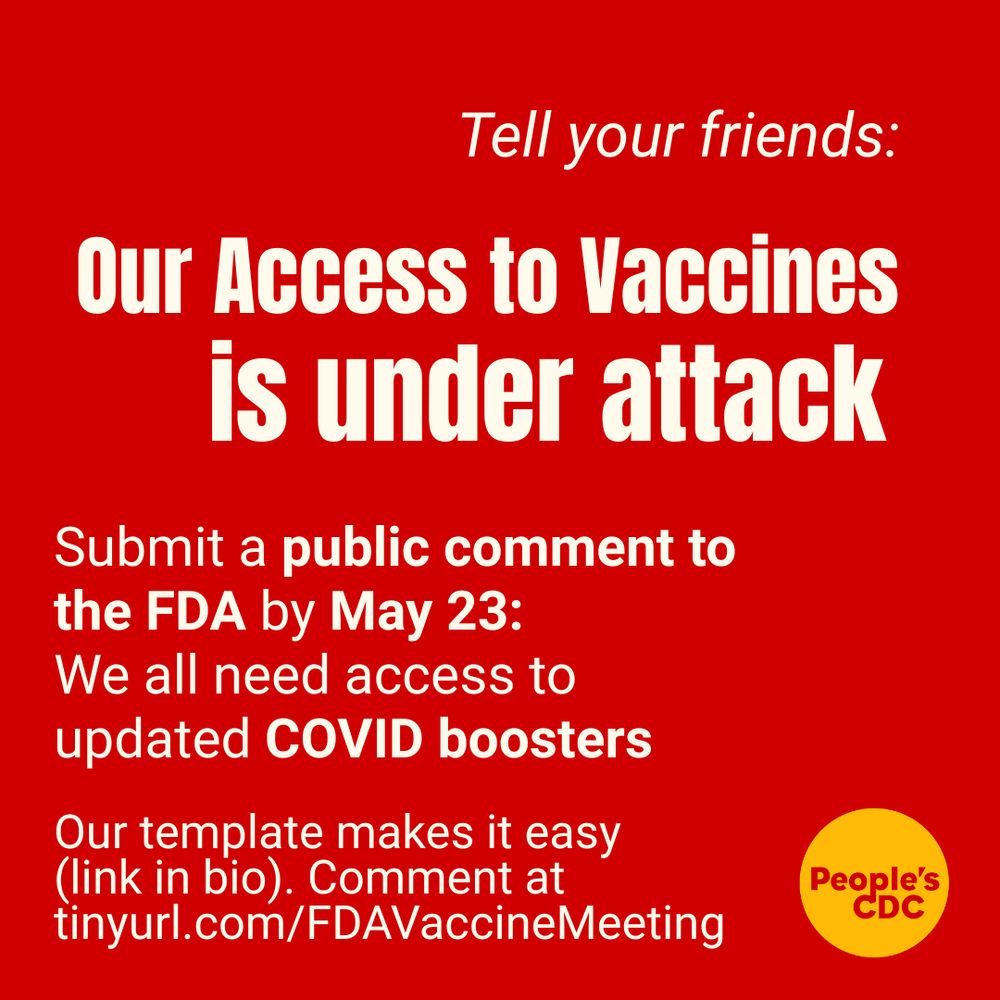 Red background with white text on read reads: "tell your friends. our access to vaccines is under attack."
below:
"Submit a public comment to the FDA by May 23:
We all need access to updated COVID boosters "
"Our template makes it easy 
(link in bio). Comment at 
tinyurl.com/FDAVaccineMeeting"

Yellow People's CDC in lower right corner.