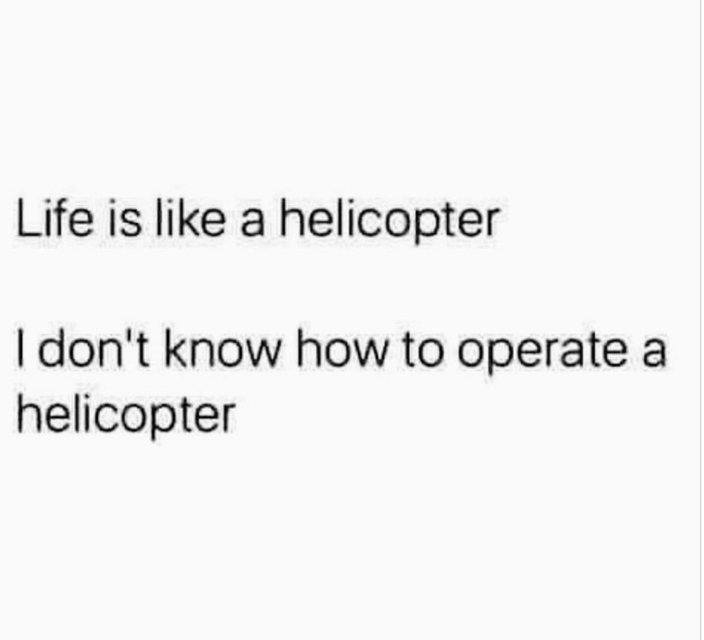 Text box that reads: Life is like a helicopter. I don't know how to operate a helicopter.