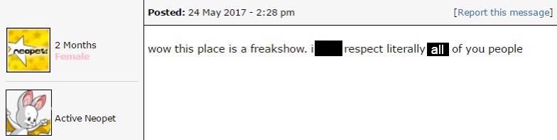 An edited message from a Neopet forum, it reads "wow this place is a freakshow, i respect literally all of you people"