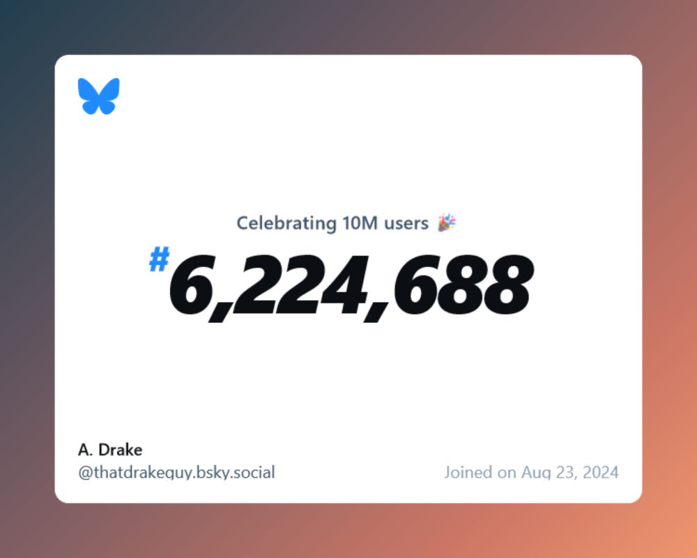 A virtual certificate with text "Celebrating 10M users on Bluesky, #6,224,688, A. Drake ‪@thatdrakeguy.bsky.social‬, joined on Aug 23, 2024"