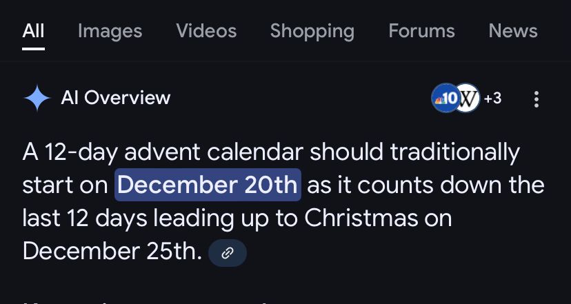 Screenshot of a Google AI overview that states with breathtaking inaccuracies, “A 12-day advent calendar should traditionally start on December 20th as it counts down the last 12 days leading up to Christmas on December 25th.”
