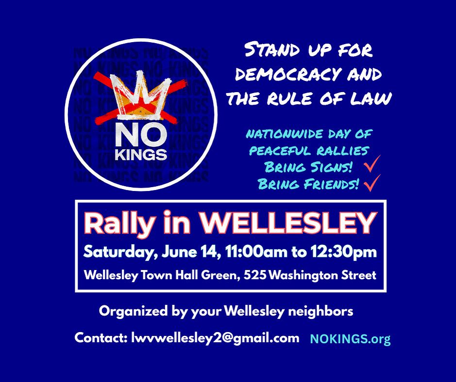 NO KINGS rally in Wellesley at Town Hall Green. Sat 6/14 11-12:30. 