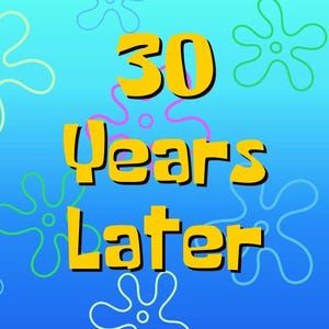 “30 years later” in Spongebob font