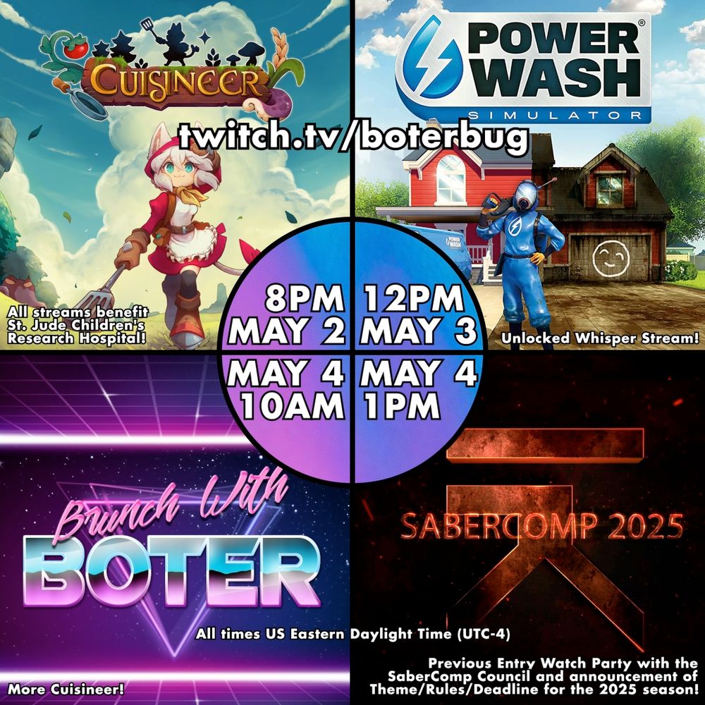 A grid of game covers and promotional graphics for fundraising streams coming up. Cuisineer at May 2nd at 8PM Eastern, PowerWash Simulator whisper/ASMR stream at 12PK Eastern on May 3rd, normally-scheduled Brunch With Boter at 10AM Eastern on Sunday May 4th playing more Cuisineer, and a SaberComp watch party and 2025 theme announcement following that at 1PM.