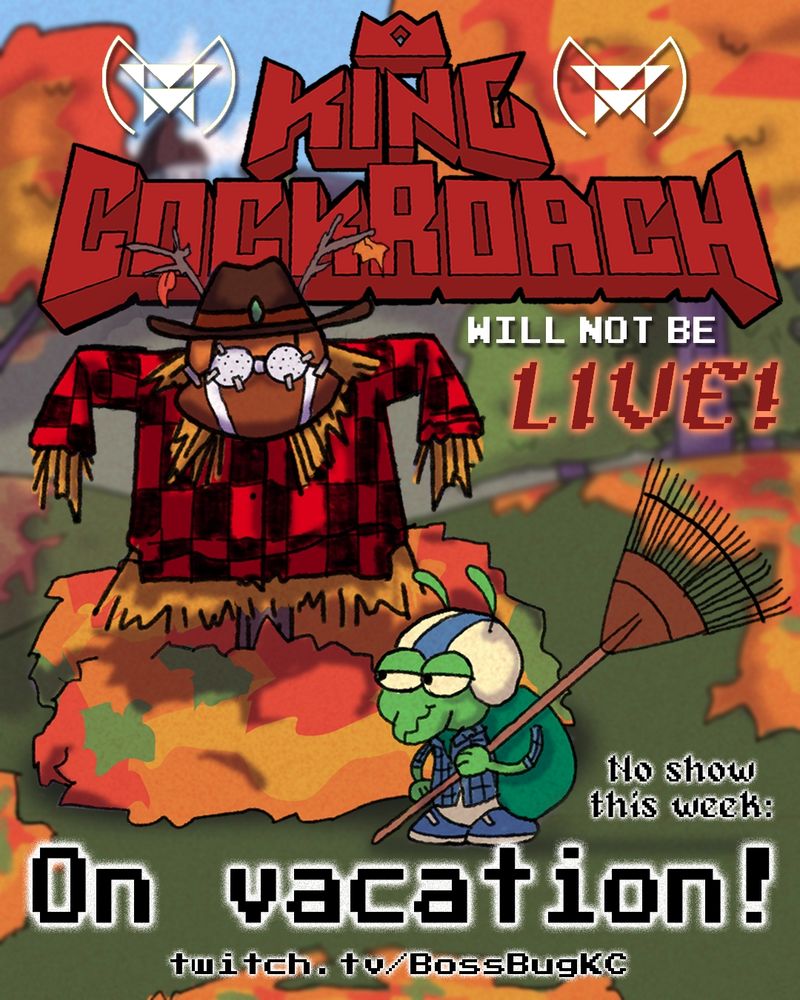 The flyer says "King Cockroach will not be live! No show this week: On vacation!" It features an illustration of an intern with a rake and a flannel shirt, who has finished raking leaves into a pile. Netx to him is a scarecrow of King Cockroach made of his cowboy hat, a flannel shirt, and a head made out of a basketball, a football, and two wiffle balls.