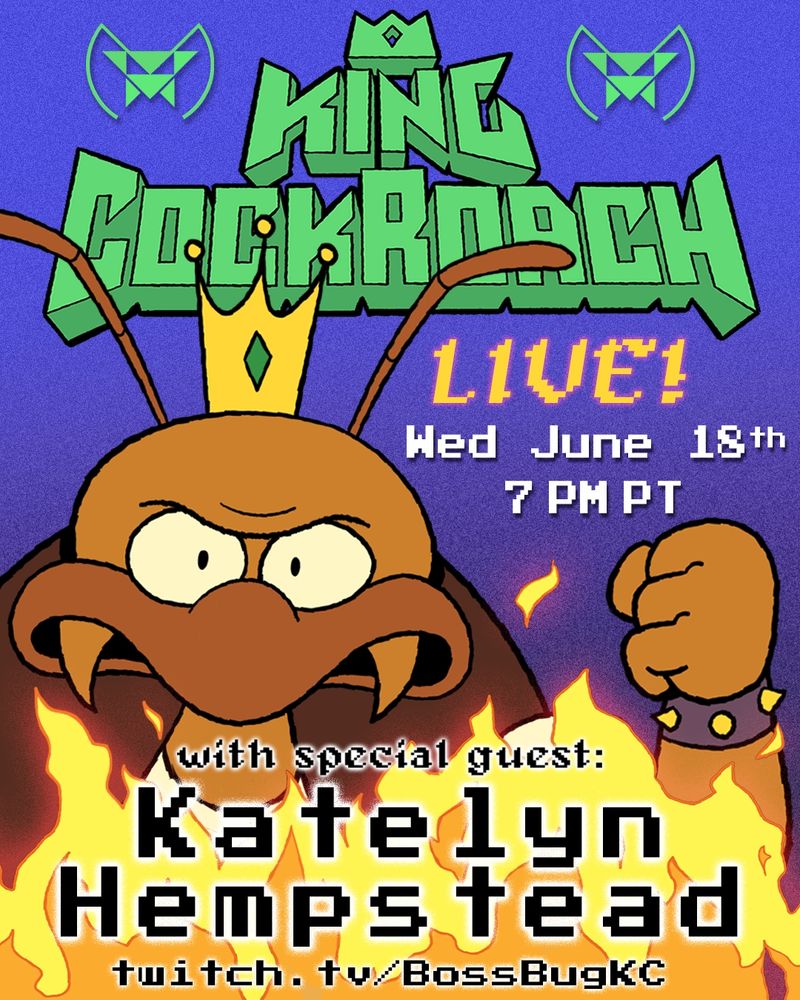 A poster of mostly text reading "King Cockroach Live! Wednesday June 18tth 7 PM Pacific. With special guest: Katelyn Hempstead. "Twitch.tv/BossBugKC". It features King Cockroach - a cartoony anthropomorphic cockroach video game villain, menacing his fist towards camera behind a wall of flame.