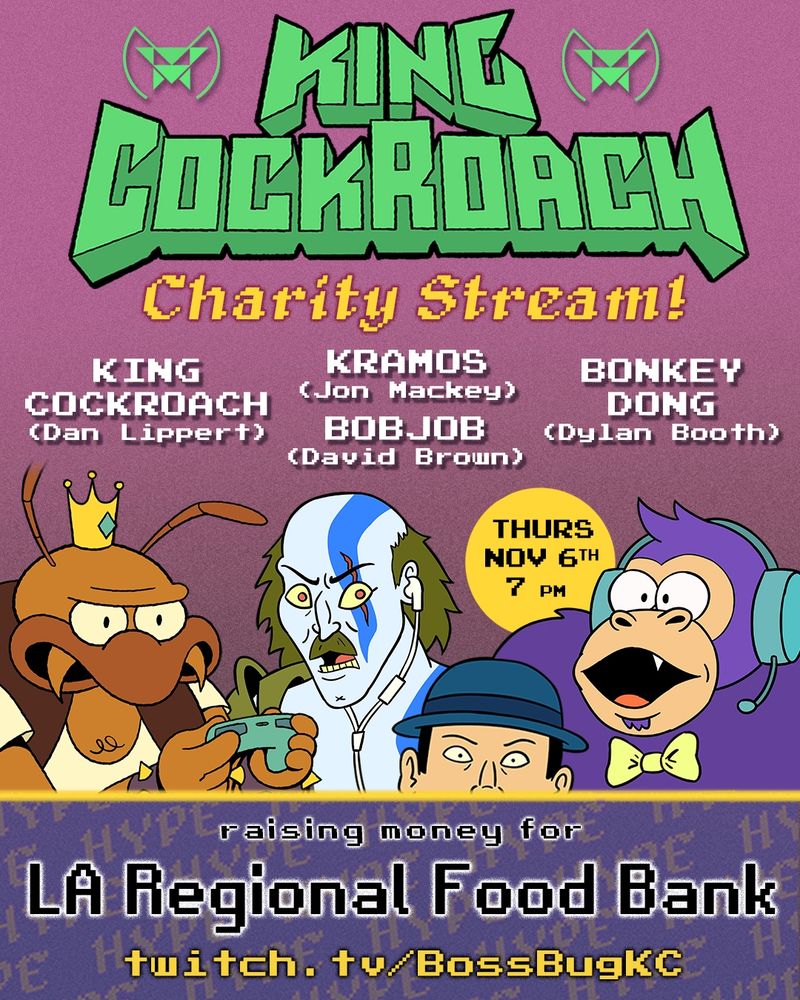 A poster with most of the same information as above. It includes the time and date: Thursday, November 6th, 7 PM Pacific / 10 PM Eastern/

King Cockroach is a big cockroach theme videogame villian loosely inspired by Bowser. Bonky Dong is a big purple gorilla. Kramos is the other brother of Kratos, balding and with a mustache. Last but not least is Bobjob, who is so short that we can only see the top of his head.