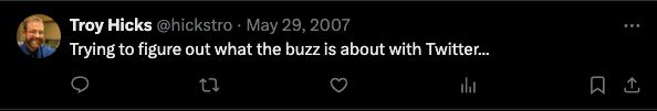 Screenshot of @hickstro first tweet on May 29, 2007. "Trying to figure out what the buzz is about with Twitter..."