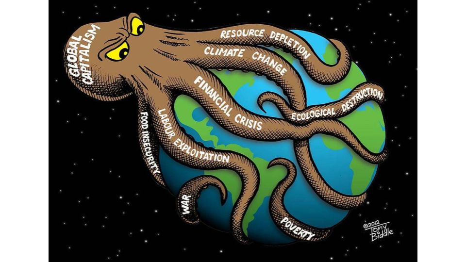 The Global Capitalism Octopus - An illustration of a giant angry octopus wrapping it's tentacles over the planet earth. Each tentacle has a term written on it: Food insecurity, war, labour exploitation, financial crisis, poverty, climate change, resource depletion, ecological destruction. 