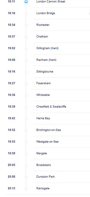 18:11		London Cannon Street
18:16		London Bridge
18:54		Rochester
18:57		Chatham
19:02		Gillingham (Kent)
19:08		Rainham (Kent)
19:16		Sittingbourne
19:27		Faversham
19:36		Whitstable
19:39		Chestfield & Swalecliffe
19:43		Herne Bay
19:52		Birchington-on-Sea
19:55		Westgate-on-Sea
19:59		Margate
20:05		Broadstairs
20:08		Dumpton Park
20:13		Ramsgate
