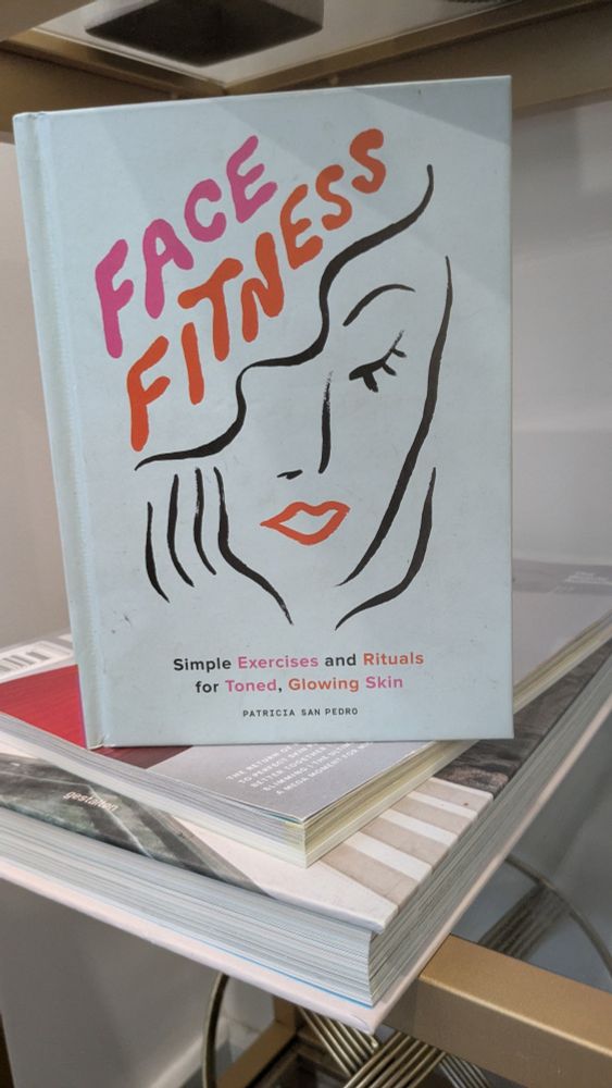 Face Fitness; Simple Exercises and Rituals for Toned, Glowing Skin by Patricia San Pedro