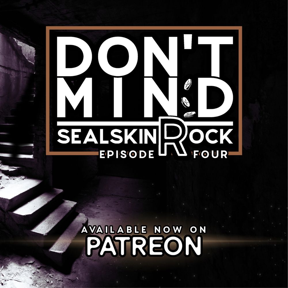 Text: Don’t Mind Sealskin Rock - Episode 4. Available now on Patreon. 
Behind the text an old weathered staircase is illuminated from above within a dark basement. 