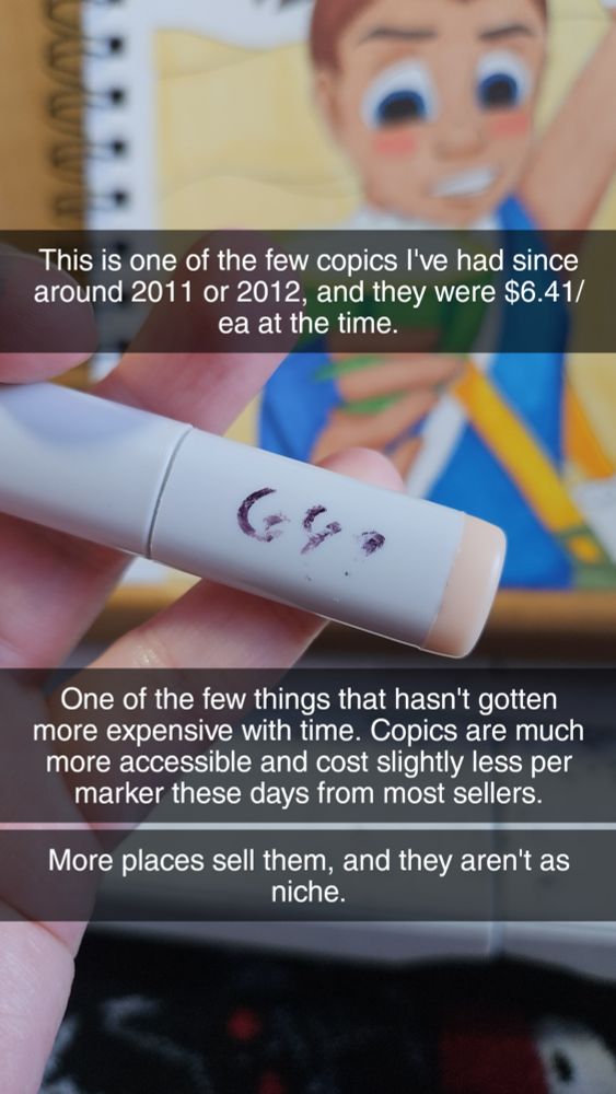 Snapchat of an old copic with the price written on sharpie and slightly rubbed off.
Captions:
"This is one of the few copics I've had since around 2011 or 2012, and they were $6.41/ea at the time" 
"one of the few things that hasn't gotten more expensive with time. Copics are much more accessible and cost slightly less per marker these days from most sellers."
"More places sell them, and they aren't as niche"
